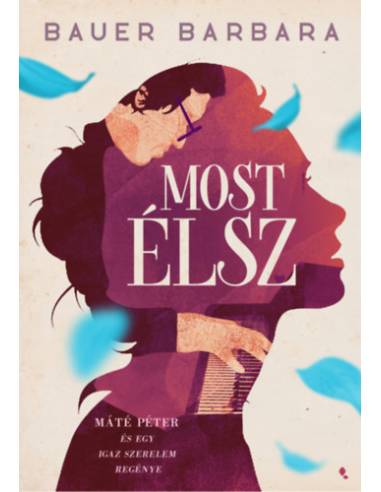 Most élsz - Máté Péter és egy igaz szerelem regénye