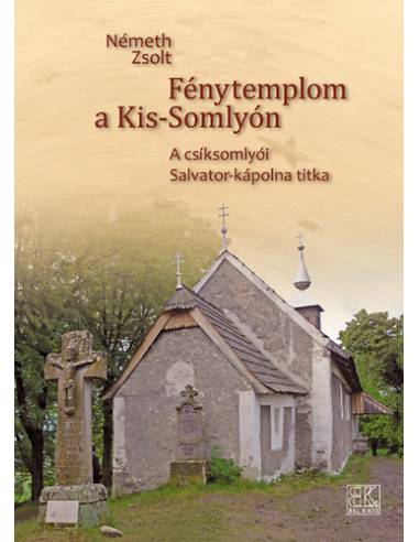 Fénytemplom a Kis-Somlyón - A csíksomlyói Salvator-kápolna titka