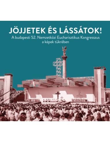 Jöjjetek és lássátok! - A budapesti 52. Nemzetközi Eucharisztikus Kongresszus a képek tükrében