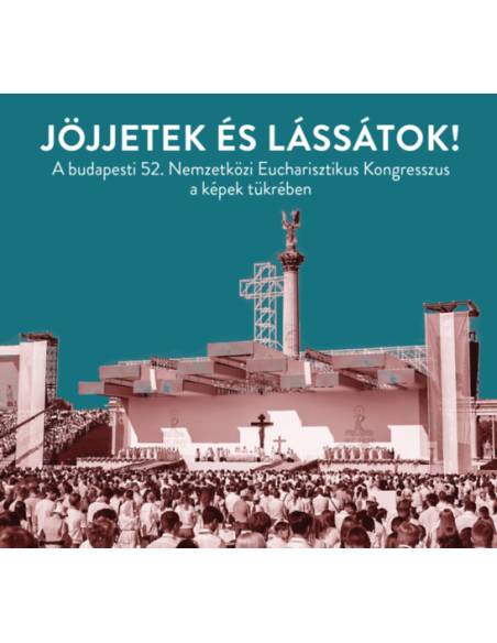 Jöjjetek és lássátok! - A budapesti 52. Nemzetközi Eucharisztikus Kongresszus a képek tükrében