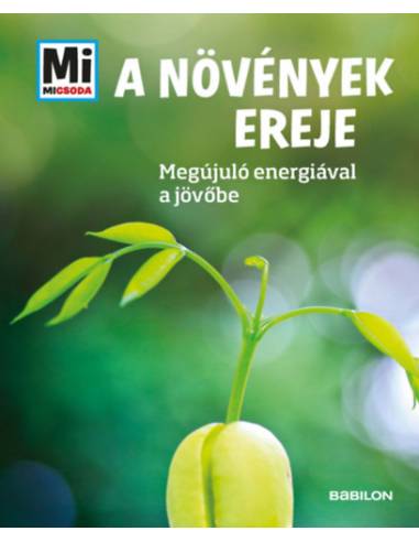 A növények ereje - Megújuló nyersanyagokkal a jövőbe - Mi Micsoda