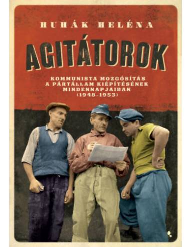 Agitátorok - A kommunista mozgósítás a pártállam kiépítésének mindennapjaiban (1948-1953)
