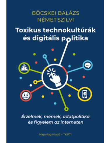 Toxikus technokultúrák és digitális politika - Érzelmek, mémek, adatpolitika és figyelem az interneten