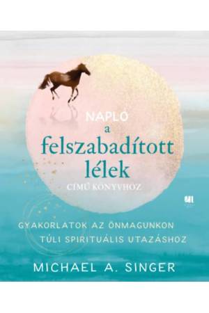 Napló a Felszabadított lélek című könyvhöz - Gyakorlatok az önmagunkon túli spirituális utazáshoz