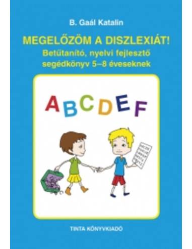 Megelőzöm a diszlexiát! - Betűtanító, nyelvi fejlesztő segédkönyv 5-8 éveseknek