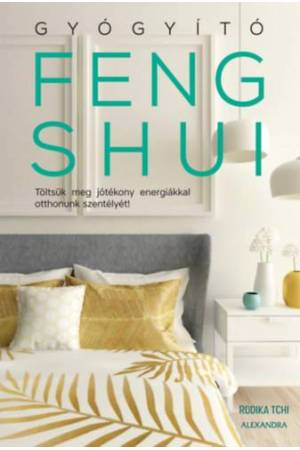 Gyógyító feng shui - Töltsük meg jótékony energiákkal otthonunk szentélyét!