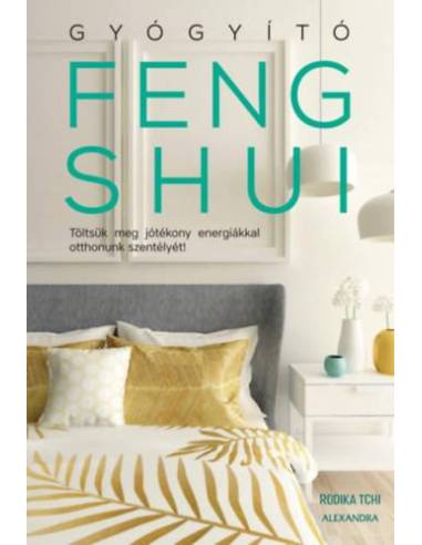Gyógyító feng shui - Töltsük meg jótékony energiákkal otthonunk szentélyét!