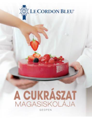 A cukrászat magasiskolája - 100 séfrecept lépésről lépésre