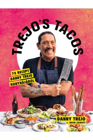 Trejo's Tacos - 75 recept Danny Trejo konyhájából