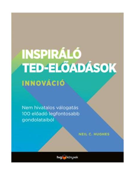 Inspiráló TED-előadások: Innováció - Nem hivatalos válogatás 100 előadó legfontosabb gondolataiból