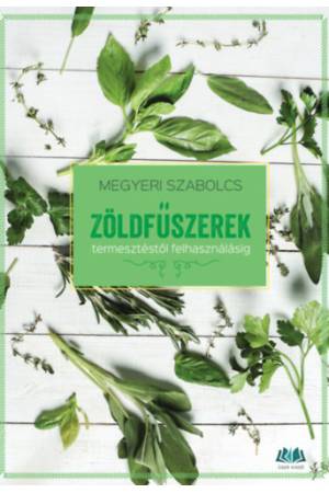 Zöldfűszerek - termesztéstől felhasználásig