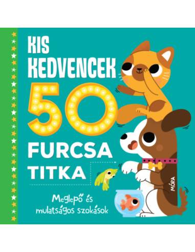 Kis kedvencek 50 furcsa titka - Meglepő és mulatságos szokások