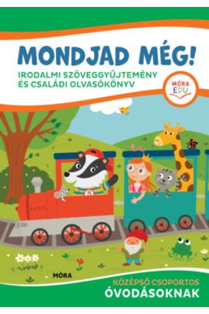 Mondjad még! - irodalmi szöveggyűjtemény és családi olvasókönyv - középső csoportos óvodásoknak