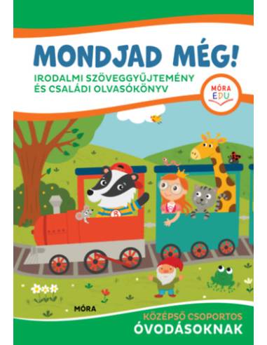 Mondjad még! - irodalmi szöveggyűjtemény és családi olvasókönyv - középső csoportos óvodásoknak