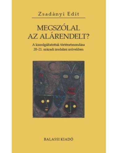 Megszólal az alárendelt? - A kiszolgáltatottak történetmondása 20-21. századi irodalmi művekben