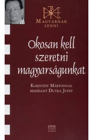 Okosan kell szeretni magyarságunkat - Karinthy Mártonnal beszélget Dutka Judit