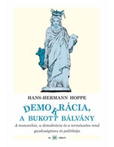 Demokrácia, a bukott bálvány - A monarchia, a demokrácia és a természetes rend gazdaságtana és politikája