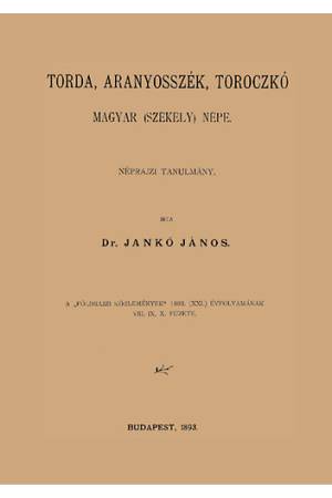 Torda, Aranyosszék, Toroczkó magyar (székely) népe - Néprajzi tanulmány - Jankó János
