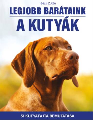 Legjobb barátaink a kutyák - 51 kutyafajta bemutatása