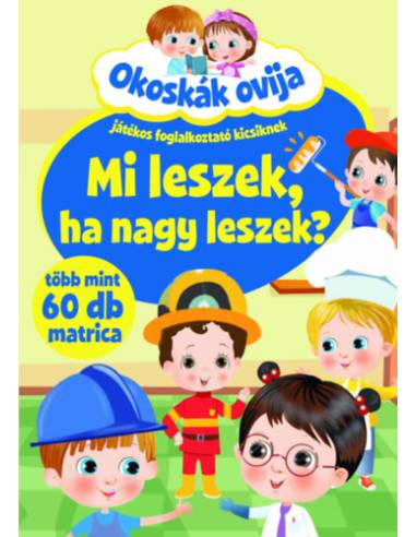 Okoskák ovija - Mi leszek, ha nagy leszek? - Játékos foglalkoztató kicsiknek - több mint 60 db matrica