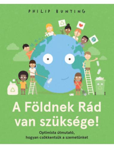 A Földnek Rád van szüksége! - Optimista útmutató, hogyan csökkentsük a szemetünket