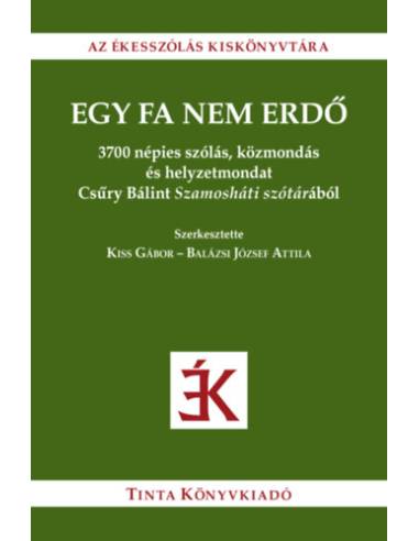 Egy fa nem erdő - 3700 népies szólás, közmondás és helyzetmondat Csűry Bálint Szamosháti szótárából