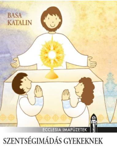 Szentségimádás gyerekeknek - Gyermekek eucharisztikus imafüzete