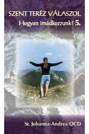 Szent Teréz válaszol - Hogyan imádkozzunk? 5. - Sr. Johanna-Andrea Ocd