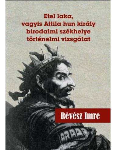 Etel laka, vagyis Attila hun király birodalmi székhelye történelmi vizsgálat