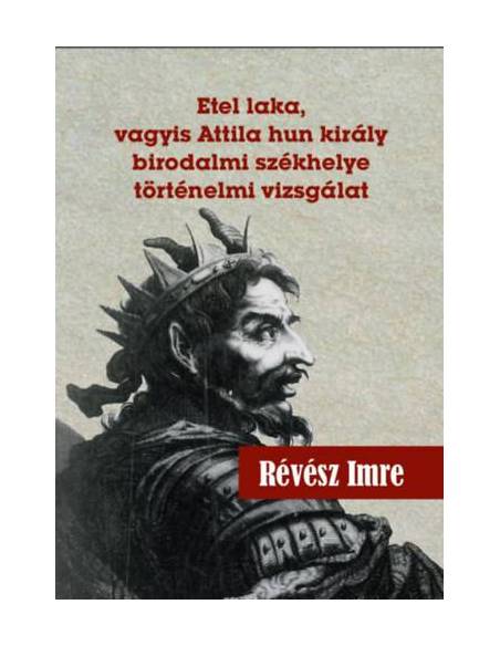 Etel laka, vagyis Attila hun király birodalmi székhelye történelmi vizsgálat