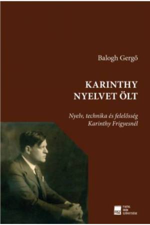 Karinthy nyelvet ölt - Nyelv, technika és felelősség Karinthy Frigyesnél
