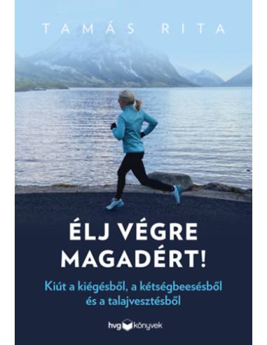 Élj végre magadért! - Kiút a kiégésből, a kétségbeesésből és a talajvesztésből