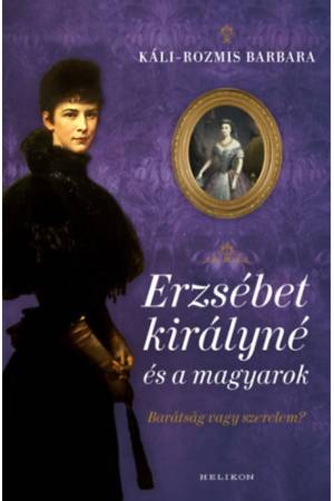 Erzsébet királyné és a magyarok - Barátság vagy szerelem?