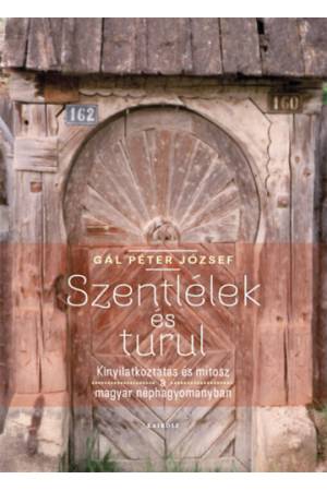 Szentlélek és Turul - Kinyilatkoztatás és mítosz a magyar néphagyományban