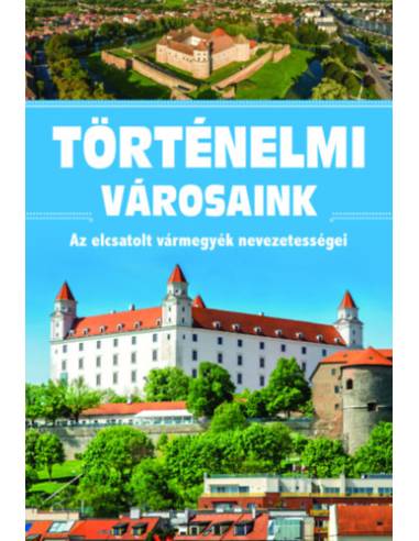 Történelmi városaink - Az elcsatolt vármegyék nevezetességei