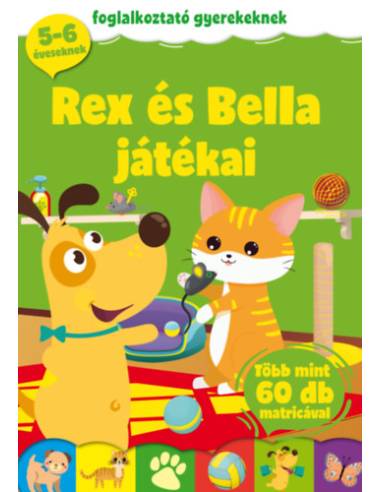 Rex és Bella játékai - Foglalkoztató gyerekeknek - több mint 60 db matricával - 5-6 éveseknek