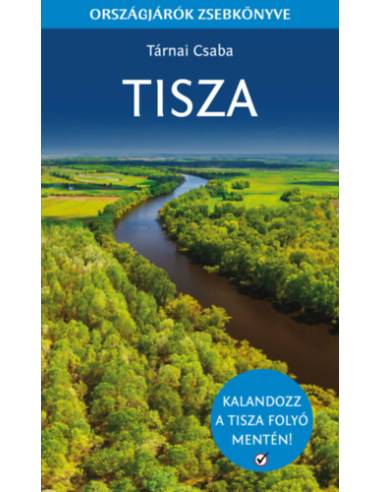 Tisza - Országjárók zsebkönyve - Kalandozz a Tisza folyó mentén!