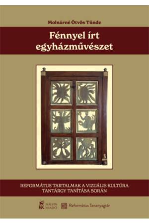Fénnyel írt egyházművészet - Református tartalmak a vizuális kultúra tantárgy tanítása során