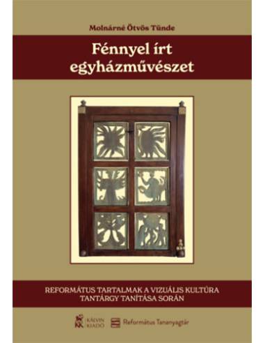 Fénnyel írt egyházművészet - Református tartalmak a vizuális kultúra tantárgy tanítása során