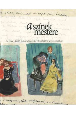 A színek mestere - Bartha László festőművész és illusztrátor levelezéséből