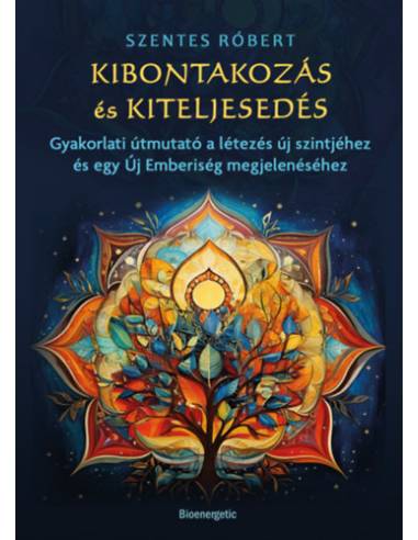 Kibontakozás és kiteljesedés - Gyakorlati útmutató a létezés új szintjéhez és egy Új Emberiség megjelenéséhez