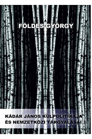 Kádár János külpolitikája és nemzetközi tárgyalásai I-II.