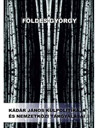 Kádár János külpolitikája és nemzetközi tárgyalásai I-II.