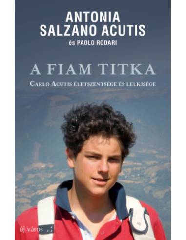 A fiam titka - Carlo Acutis életszentsége és lelkisége