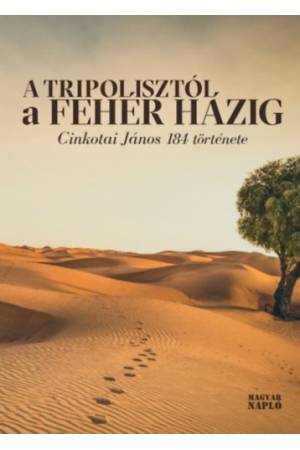A Tripolisztól a Fehér Házig - Cinkotai János 184 története