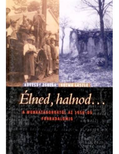 Élned, halnod... - A munkatáboroktól az 1956-os forradalomig