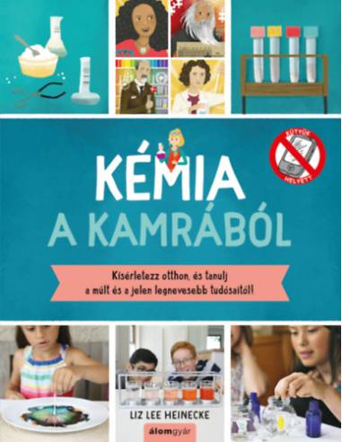 Kémia a kamrából - Kísérletezz otthon, és tanulj a múlt és a jelen legnevesebb tudósaitól!
