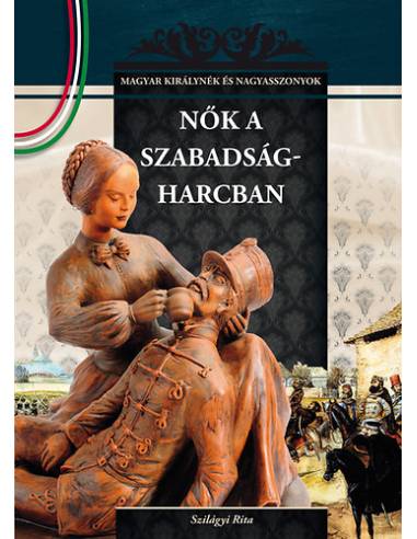 Nők a szabadságharcban - Magyar királynék és nagyasszonyok 16.