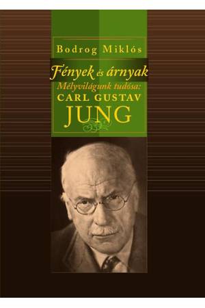 Fények és árnyak - Mélyvilágunk tudósa: Karl Gustav Jung - Bodrog Miklós