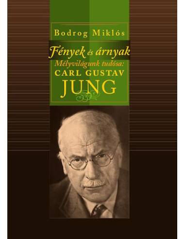 Fények és árnyak - Mélyvilágunk tudósa: Karl Gustav Jung - Bodrog Miklós